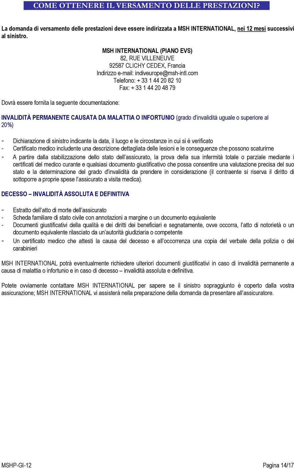 com Telefono: + 33 1 44 20 82 10 Fax: + 33 1 44 20 48 79 INVALIDITÀ PERMANENTE CAUSATA DA MALATTIA O INFORTUNIO (grado d invalidità uguale o superiore al 20%) - Dichiarazione di sinistro indicante la