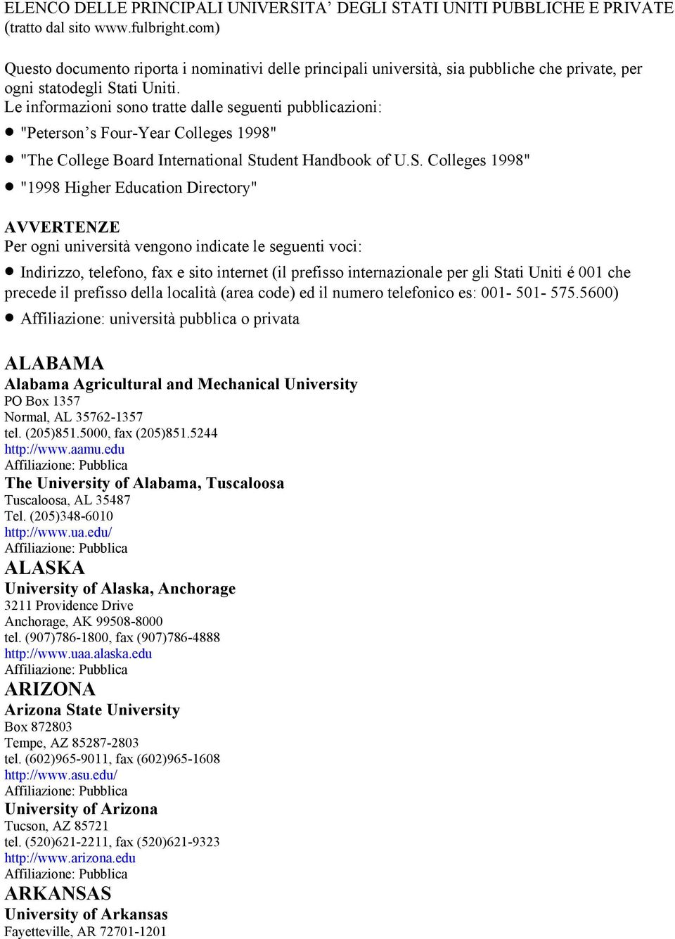 Le informazioni sono tratte dalle seguenti pubblicazioni: "Peterson s Four-Year Colleges 1998" "The College Board International St