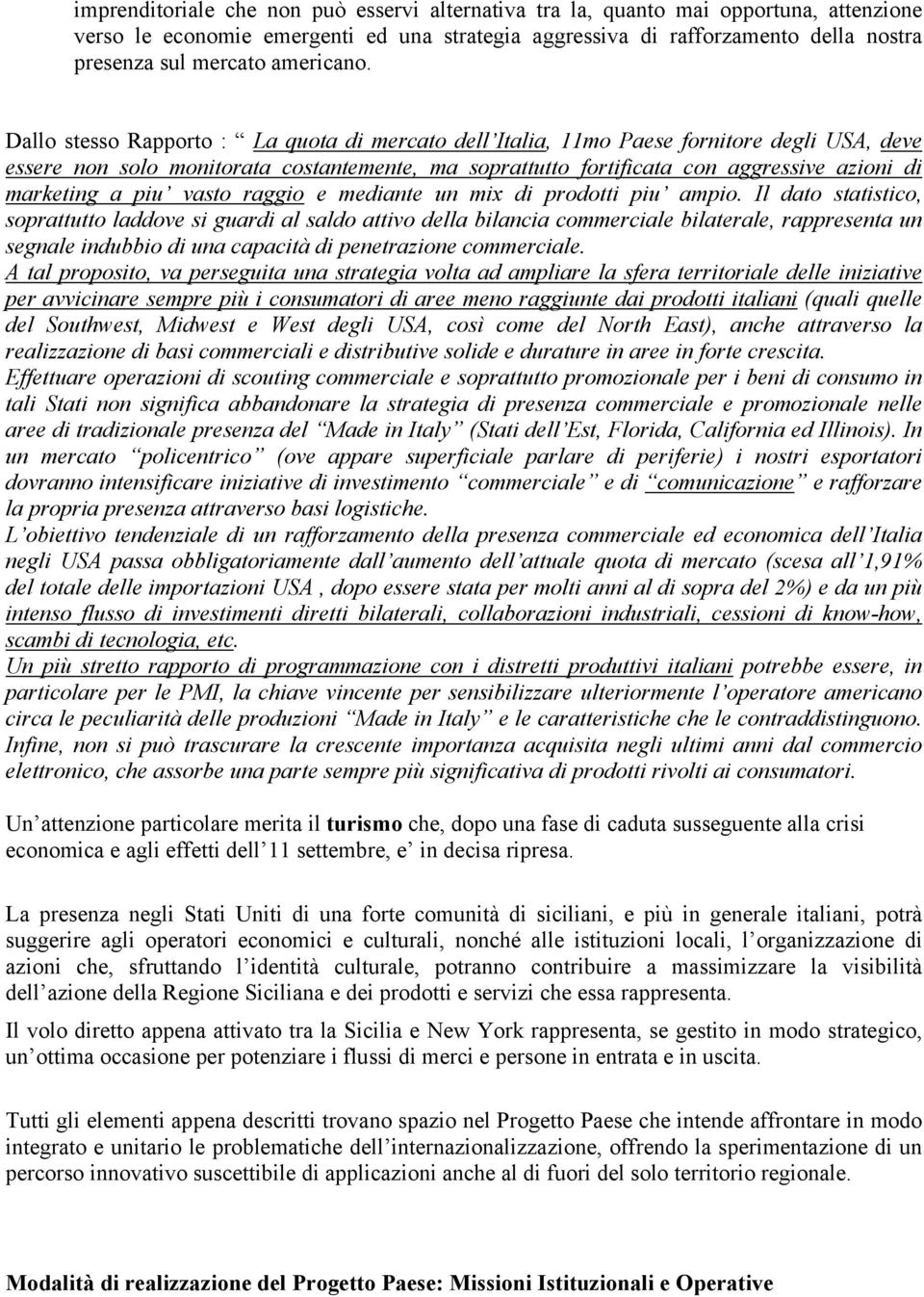 Dallo stesso Rapporto : La quota di mercato dell Italia, 11mo Paese fornitore degli USA, deve essere non solo monitorata costantemente, ma soprattutto fortificata con aggressive azioni di marketing a