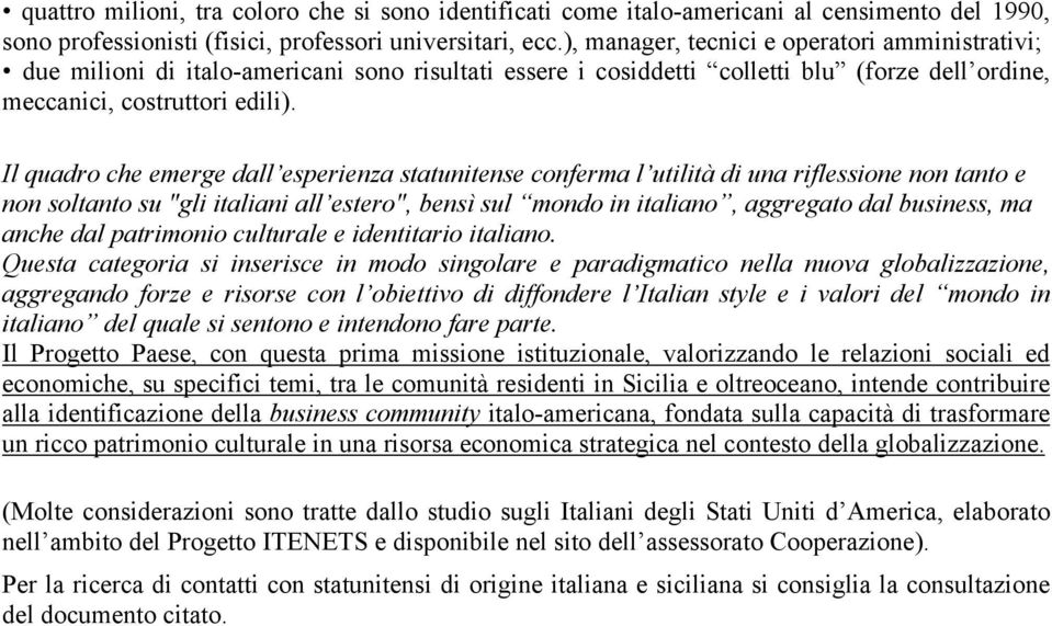 Il quadro che emerge dall esperienza statunitense conferma l utilità di una riflessione non tanto e non soltanto su "gli italiani all estero", bensì sul mondo in italiano, aggregato dal business, ma