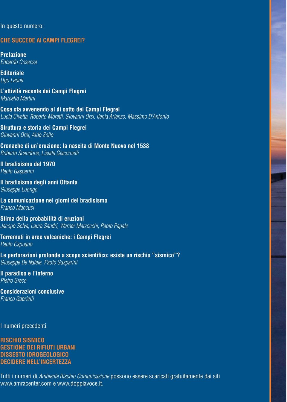 Ilenia Arienzo, Massimo D Antonio Struttura e storia dei Campi Flegrei Giovanni Orsi, Aldo Zollo Cronache di un eruzione: la nascita di Monte Nuovo nel 1538 Roberto Scandone, Lisetta Giacomelli Il