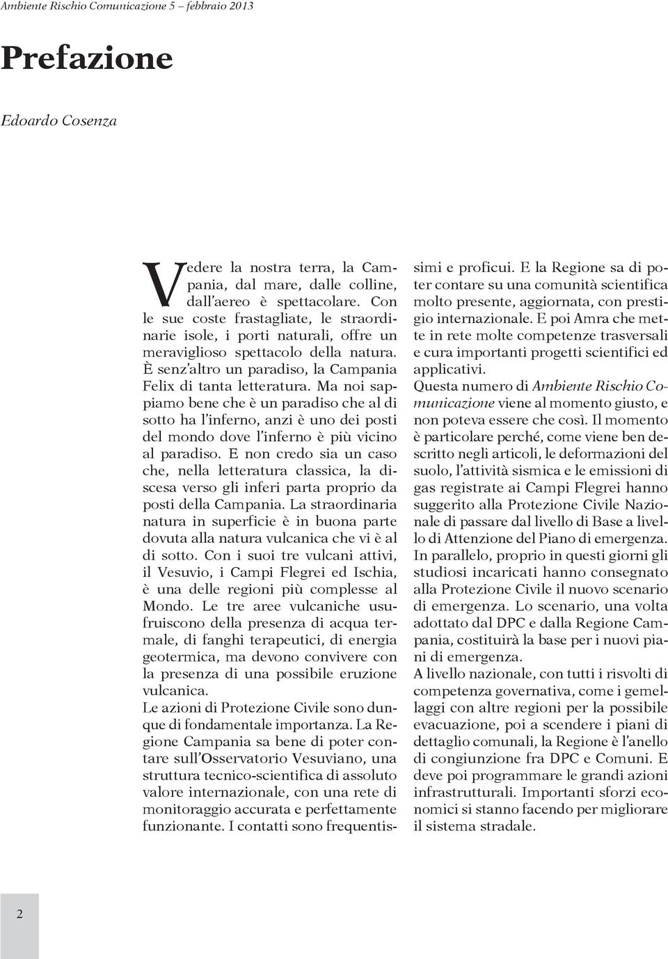 Ma noi sappiamo bene che è un paradiso che al di sotto ha l inferno, anzi è uno dei posti del mondo dove l inferno è più vicino al paradiso.