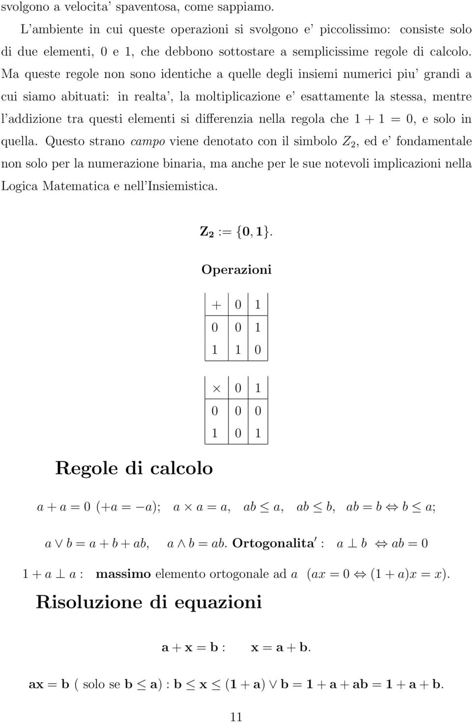 Ma queste regole non sono identiche a quelle degli insiemi numerici piu grandi a cui siamo abituati: in realta, la moltiplicazione e esattamente la stessa, mentre l addizione tra questi elementi si