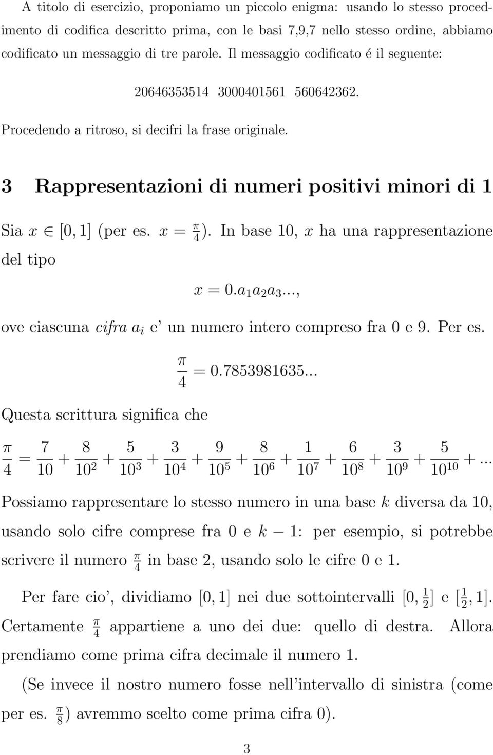 x = π 4 ). In base 10, x ha una rappresentazione del tipo x = 0.a 1 a 2 a 3..., ove ciascuna cifra a i e un numero intero compreso fra 0 e 9. Per es. Questa scrittura significa che π 4 = 0.7853981635.