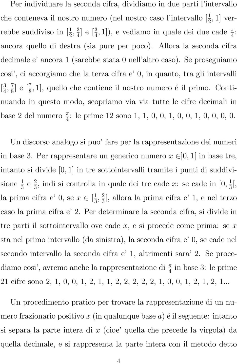 Se proseguiamo cosi, ci accorgiamo che la terza cifra e 0, in quanto, tra gli intervalli [ 3 4, 7 8 ] e [7 8, 1], quello che contiene il nostro numero é il primo.