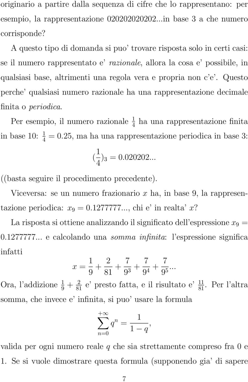 e. Questo perche qualsiasi numero razionale ha una rappresentazione decimale finita o periodica. Per esempio, il numero razionale 1 4 ha una rappresentazione finita in base 10: 1 4 = 0.