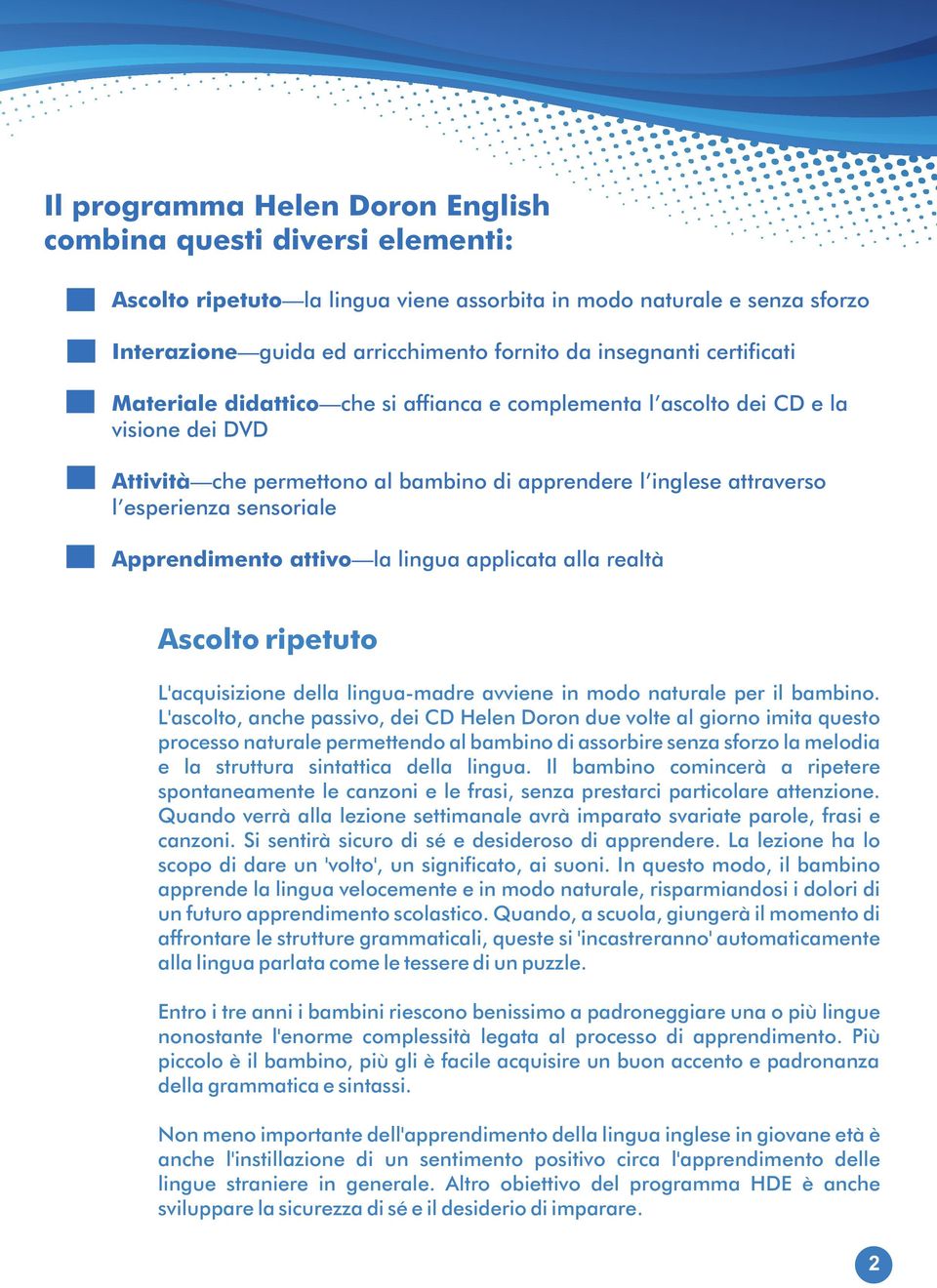 Apprendimento attivo la lingua applicata alla realtà Ascolto ripetuto L'acquisizione della lingua-madre avviene in modo naturale per il bambino.