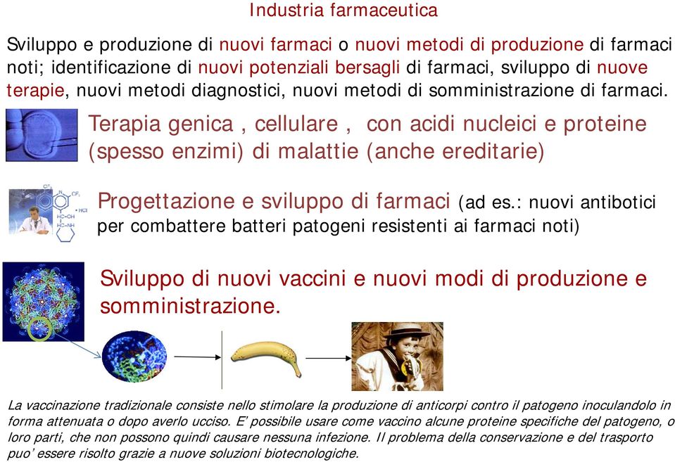 Terapia genica, cellulare, con acidi nucleici e proteine (spesso enzimi) di malattie (anche ereditarie) Progettazione e sviluppo di farmaci (ad es.