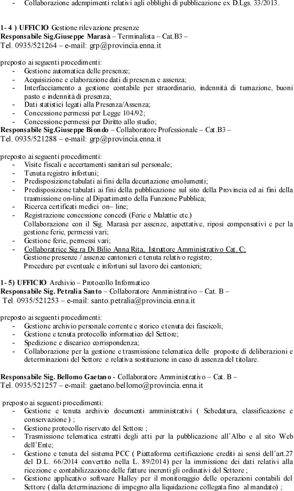 it - Gestione automatica delle presenze; - Acquisizione e elaborazione dati di presenza e assenza; - Interfacciamento a gestione contabile per straordinario, indennità di turnazione, buoni pasto e