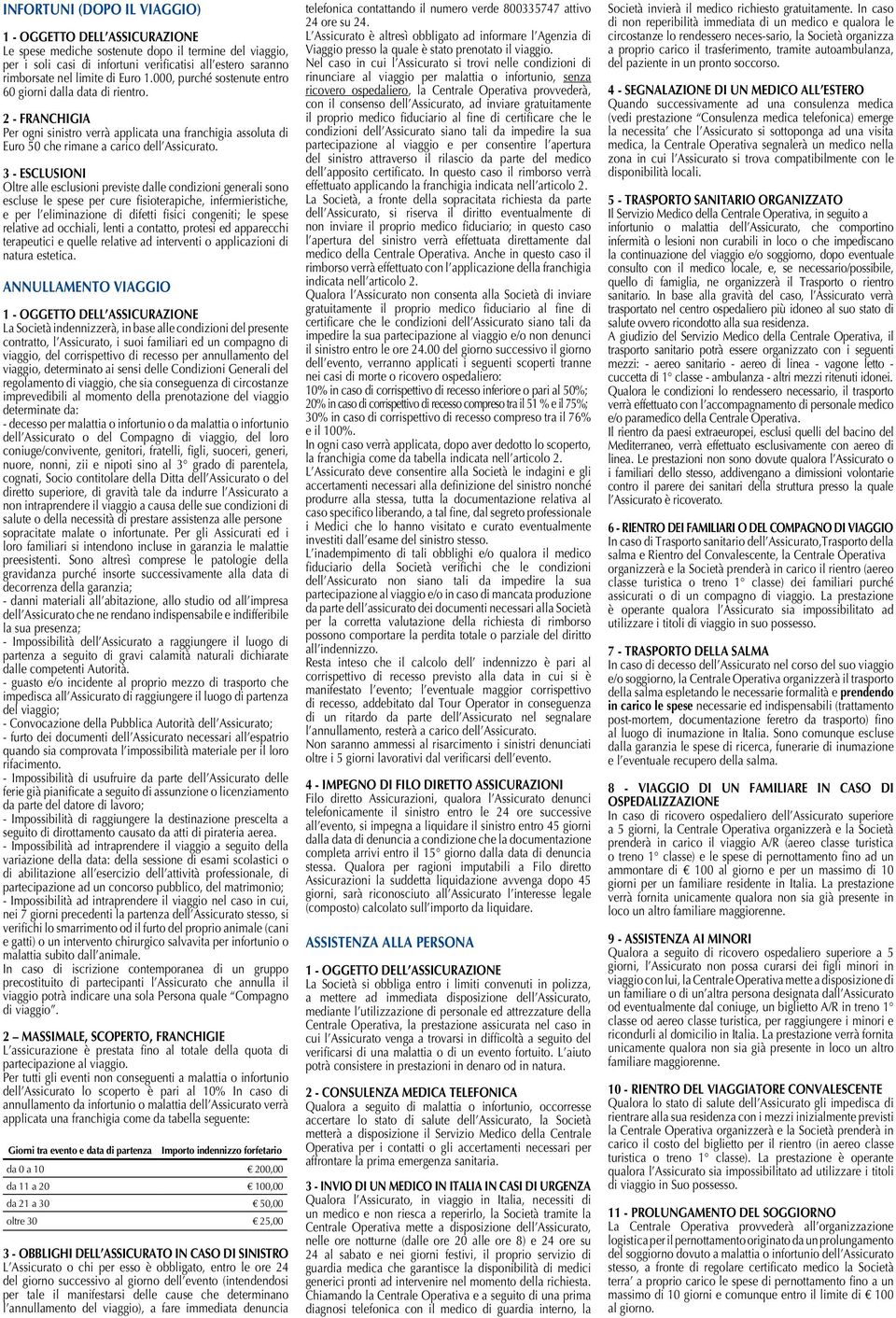 Oltre alle esclusioni previste dalle condizioni generali sono escluse le spese per cure fisioterapiche, infermieristiche, e per l eliminazione di difetti fisici congeniti; le spese relative ad