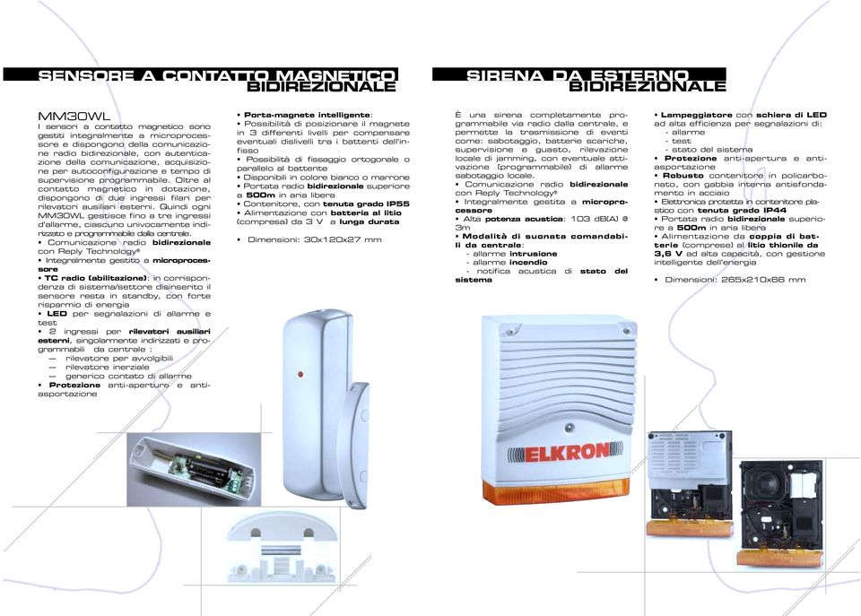 Oltre al contatto magnetico in dotazione, dispongono di due ingressi filari per rilevatori ausiliari esterni.