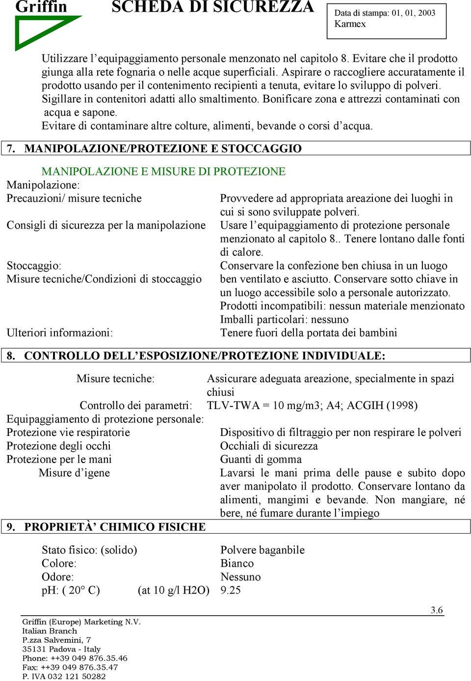 Bonificare zona e attrezzi contaminati con acqua e sapone. Evitare di contaminare altre colture, alimenti, bevande o corsi d acqua. 7.