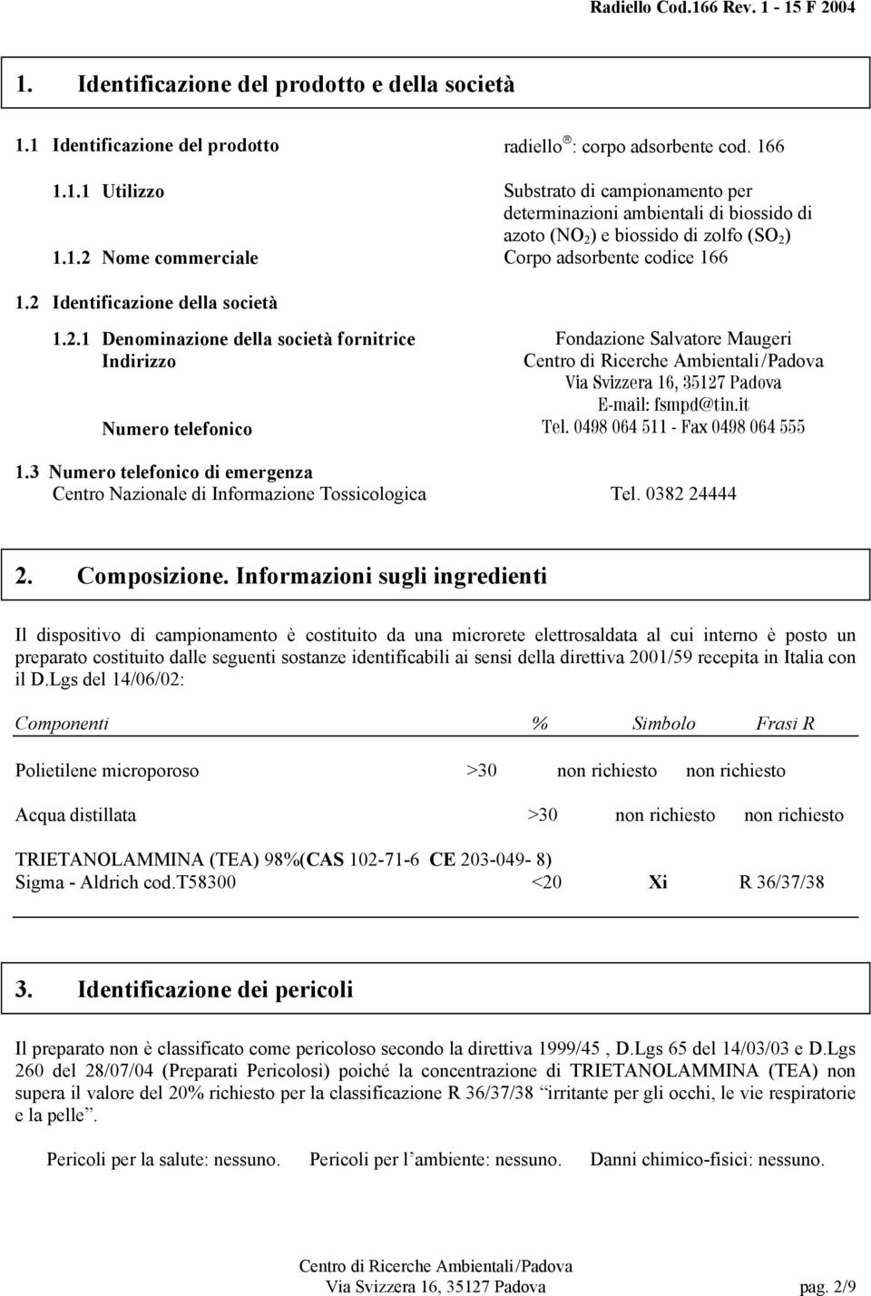 3 Numero telefonico di emergenza Centro Nazionale di Informazione Tossicologica Tel. 0382 24444 2. Composizione.