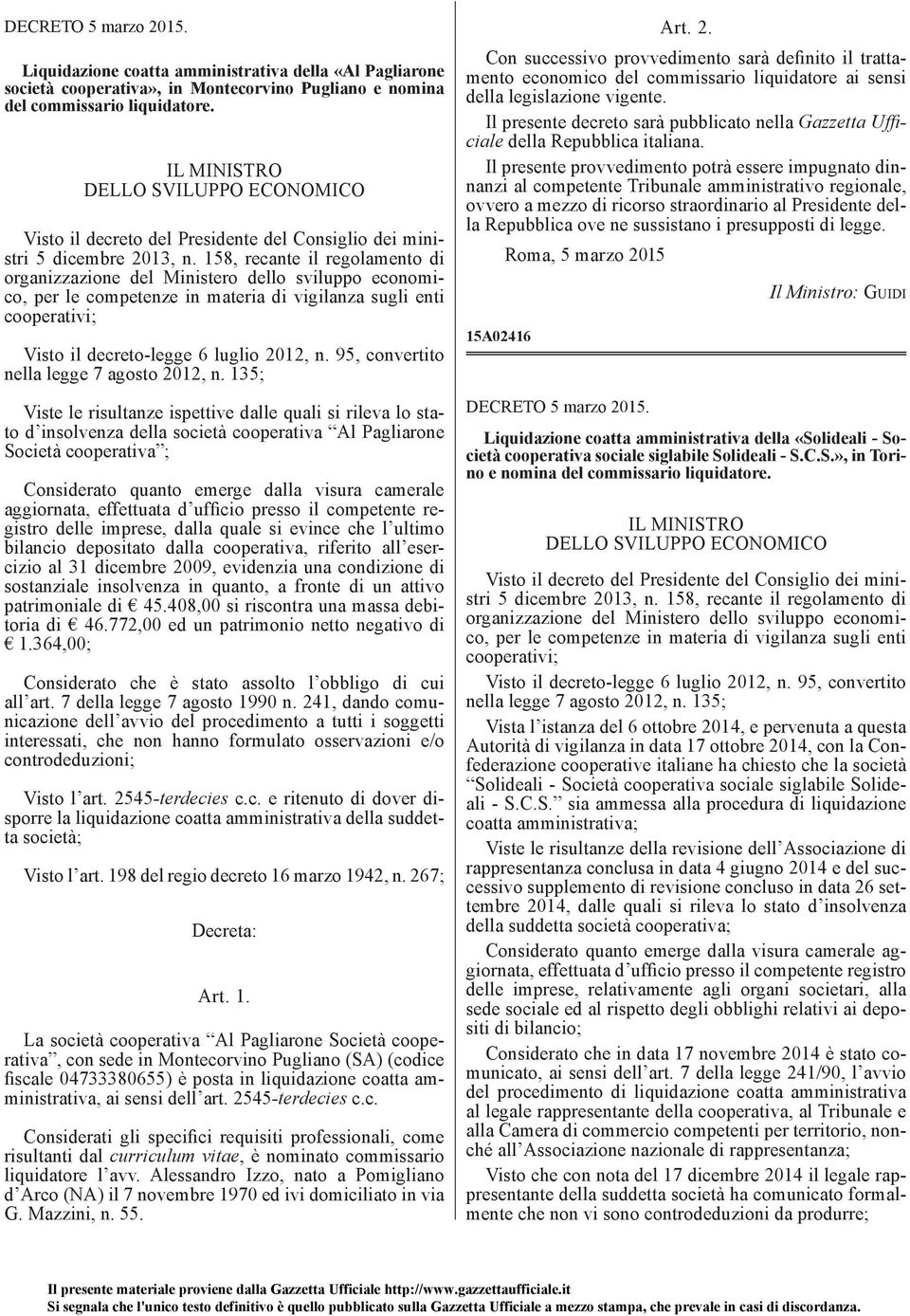 158, recante il regolamento di organizzazione del Ministero dello sviluppo economico, per le competenze in materia di vigilanza sugli enti cooperativi; Visto il decreto-legge 6 luglio 2012, n.