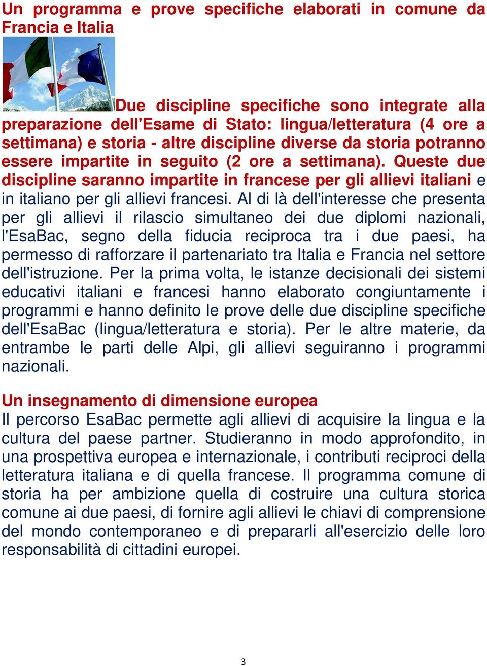 Queste due discipline saranno impartite in francese per gli allievi italiani e in italiano per gli allievi francesi.