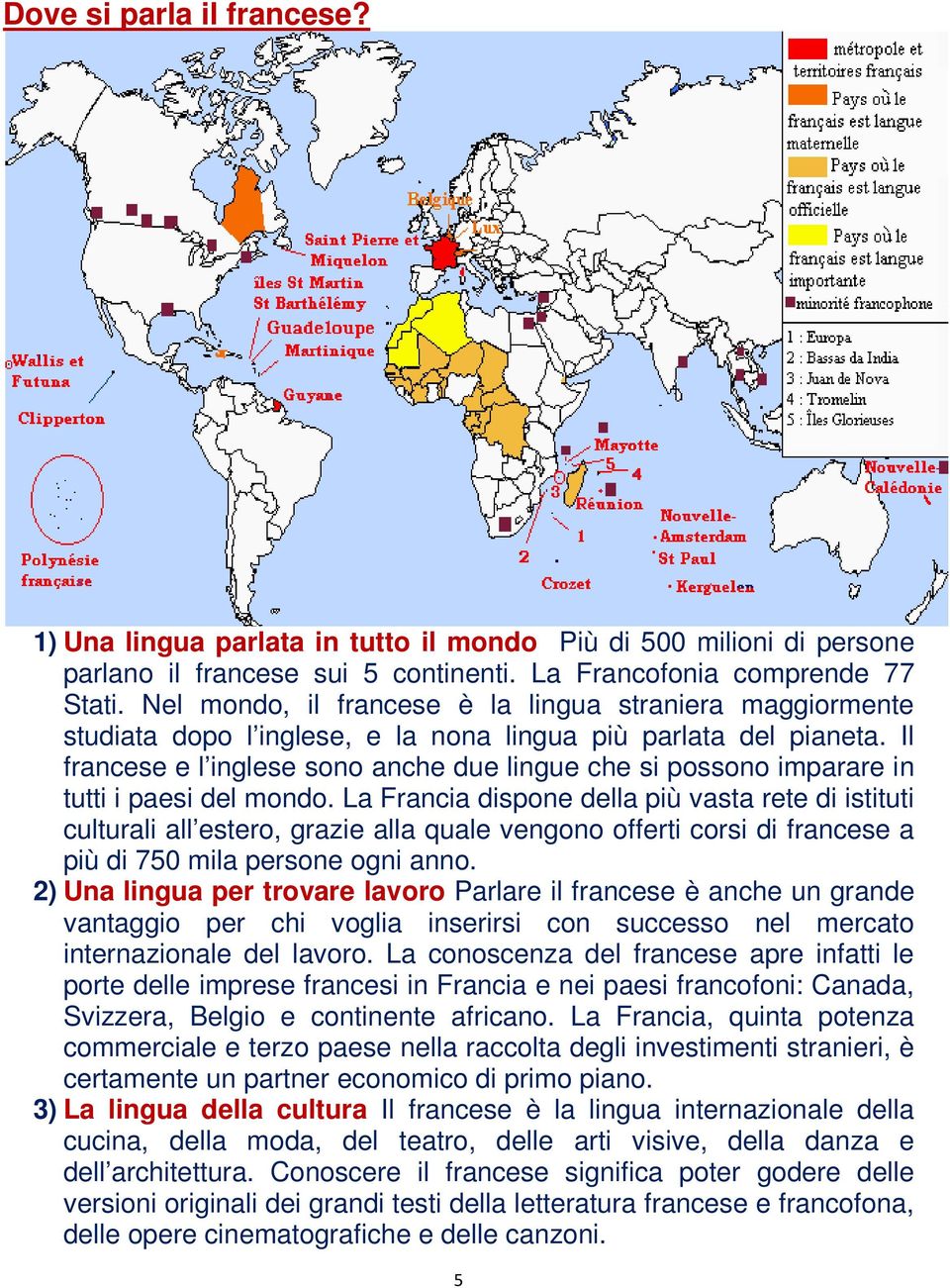 Il francese e l inglese sono anche due lingue che si possono imparare in tutti i paesi del mondo.