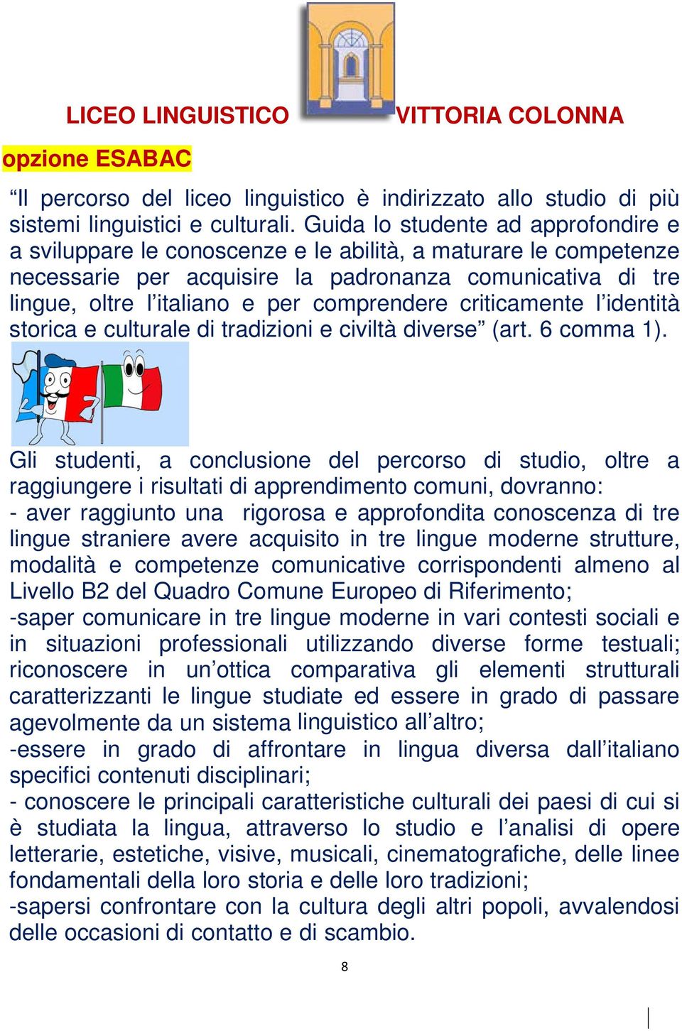 comprendere criticamente l identità storica e culturale di tradizioni e civiltà diverse (art. 6 comma 1).