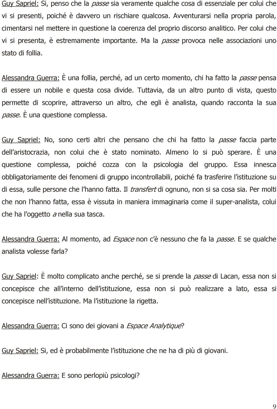 Ma la passe provoca nelle associazioni uno stato di follia. Alessandra Guerra: È una follia, perché, ad un certo momento, chi ha fatto la passe pensa di essere un nobile e questa cosa divide.