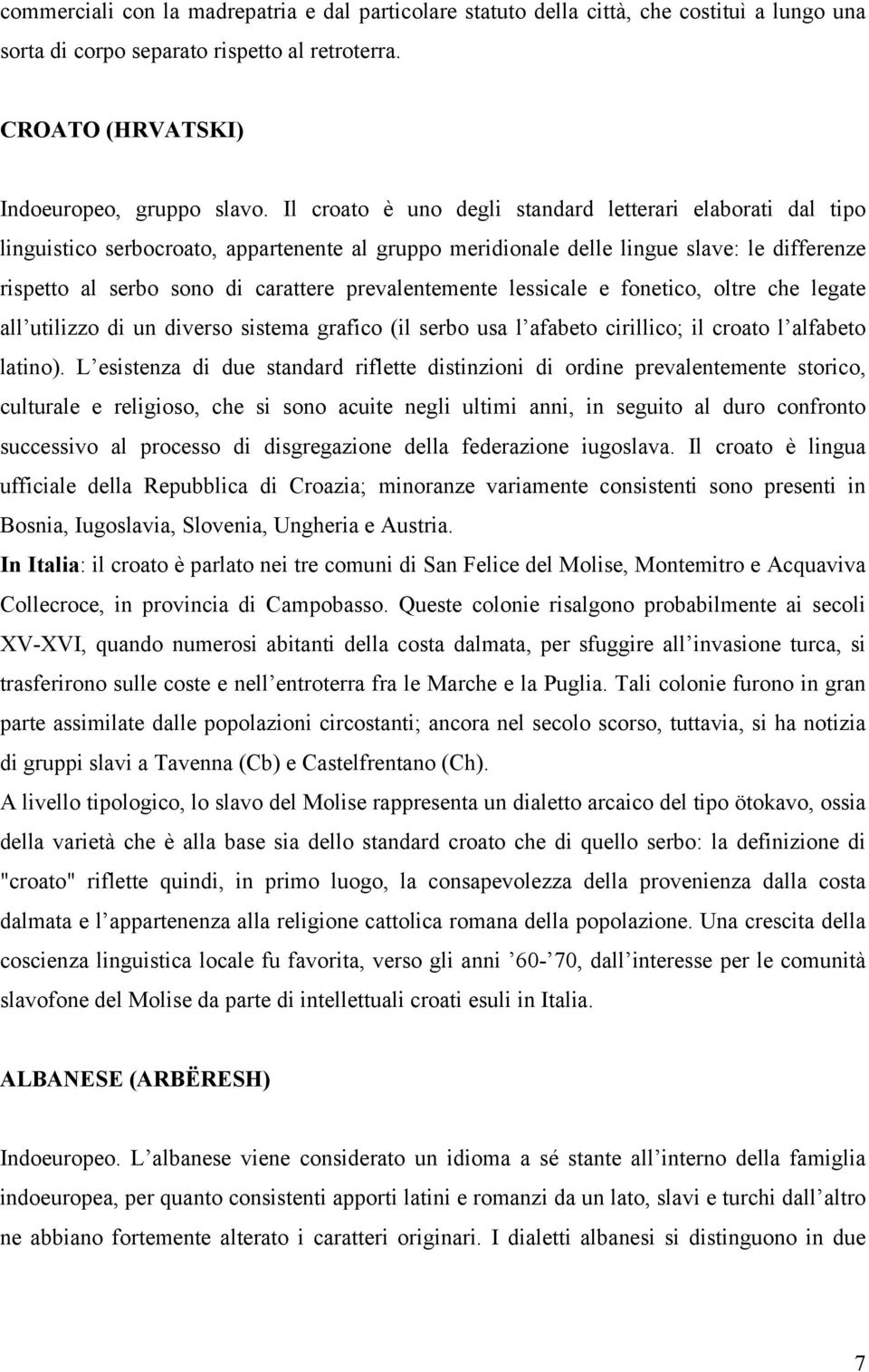 prevalentemente lessicale e fonetico, oltre che legate all utilizzo di un diverso sistema grafico (il serbo usa l afabeto cirillico; il croato l alfabeto latino).