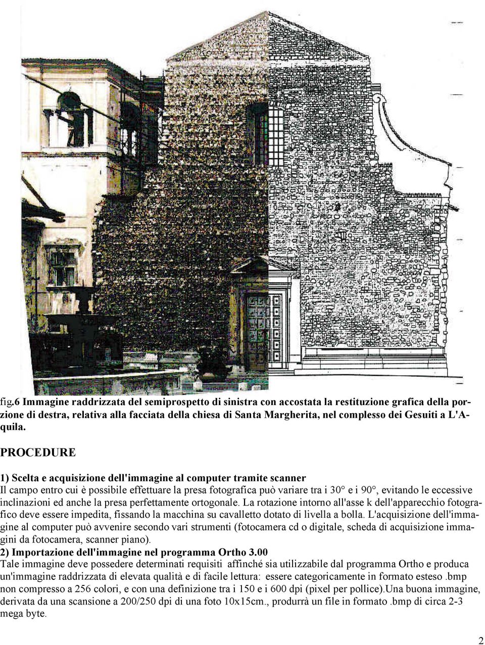 PROCEDURE 1) Scelta e acquisizione dell'immagine al computer tramite scanner Il campo entro cui è possibile effettuare la presa fotografica può variare tra i 30 e i 90, evitando le eccessive