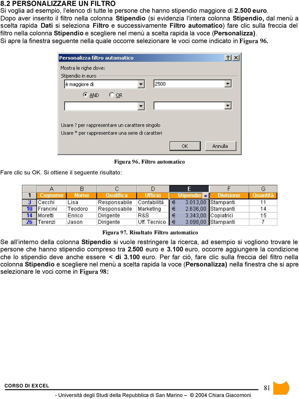 freccia del filtro nella colonna Stipendio e scegliere nel menù a scelta rapida la voce (Personalizza). Si apre la finestra seguente nella quale occorre selezionare le voci come indicato in Figura 96.