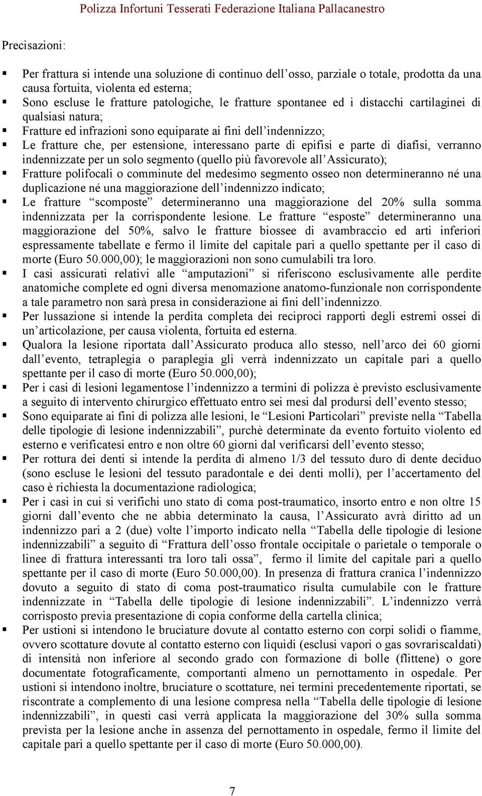 diafisi, verranno indennizzate per un solo segmento (quello più favorevole all Assicurato); Fratture polifocali o comminute del medesimo segmento osseo non determineranno né una duplicazione né una