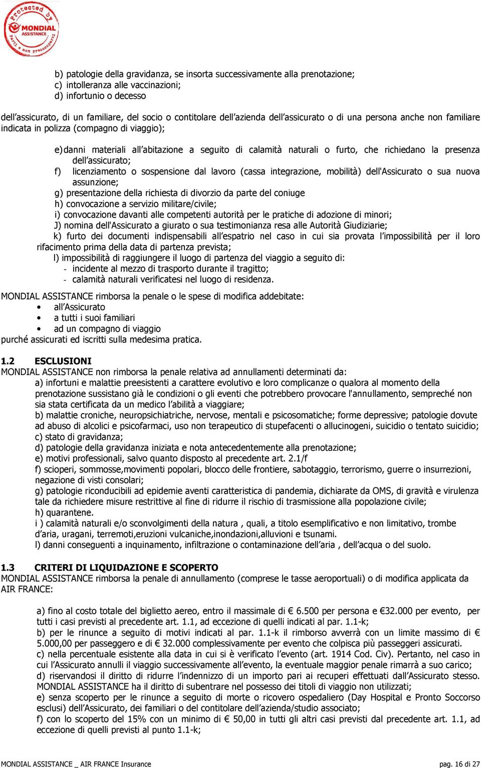 presenza dell assicurato; f) licenziamento o sospensione dal lavoro (cassa integrazione, mobilità) dell'assicurato o sua nuova assunzione; g) presentazione della richiesta di divorzio da parte del