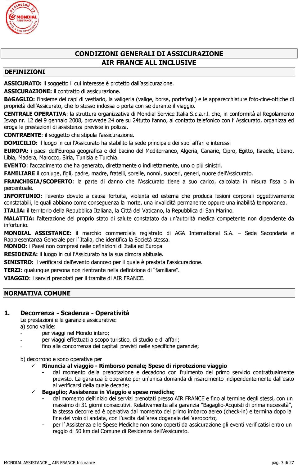 il viaggio. CENTRALE OPERATIVA: la struttura organizzativa di Mondial Service Italia S.c.a.r.l. che, in conformità al Regolamento Isvap nr.