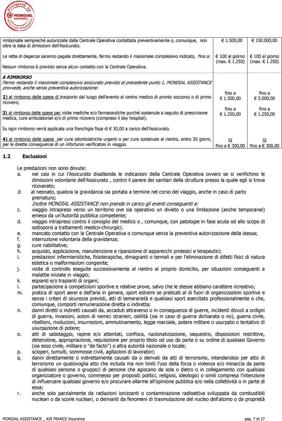 A RIMBORSO Fermo restando il massimale complessivo assicurato previsto al precedente punto 1, MONDIAL ASSTANCE provvede, anche senza preventiva autorizzazione: 2) al rimborso delle spese di trasporto