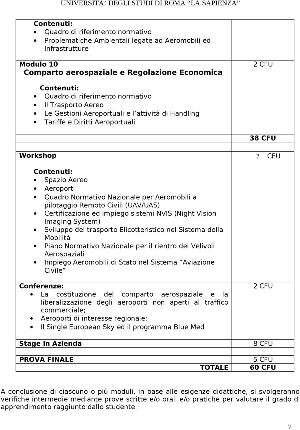 Remoto Civili (UAV/UAS) Certificazione ed impiego sistemi NVIS (Night Vision Imaging System) Sviluppo del trasporto Elicotteristico nel Sistema della Mobilità Piano Normativo Nazionale per il rientro