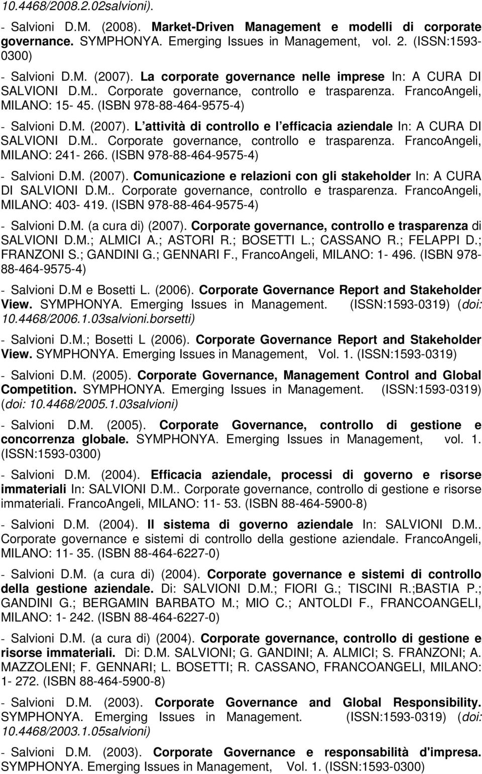 L attività di controllo e l efficacia aziendale In: A CURA DI SALVIONI D.M.. Corporate governance, controllo e trasparenza. FrancoAngeli, MILANO: 241-266. (ISBN 978-88-464-9575-4) - Salvioni D.M. (2007).