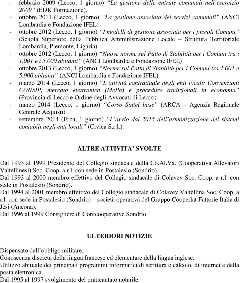 (Scuola Superiore della Pubblica Amministrazione Locale Struttura Territoriale Lombardia, Piemonte, Liguria) - ottobre 2012 (Lecco, 1 giorno) Nuove norme sul Patto di Stabilità per i Comuni tra i 1.