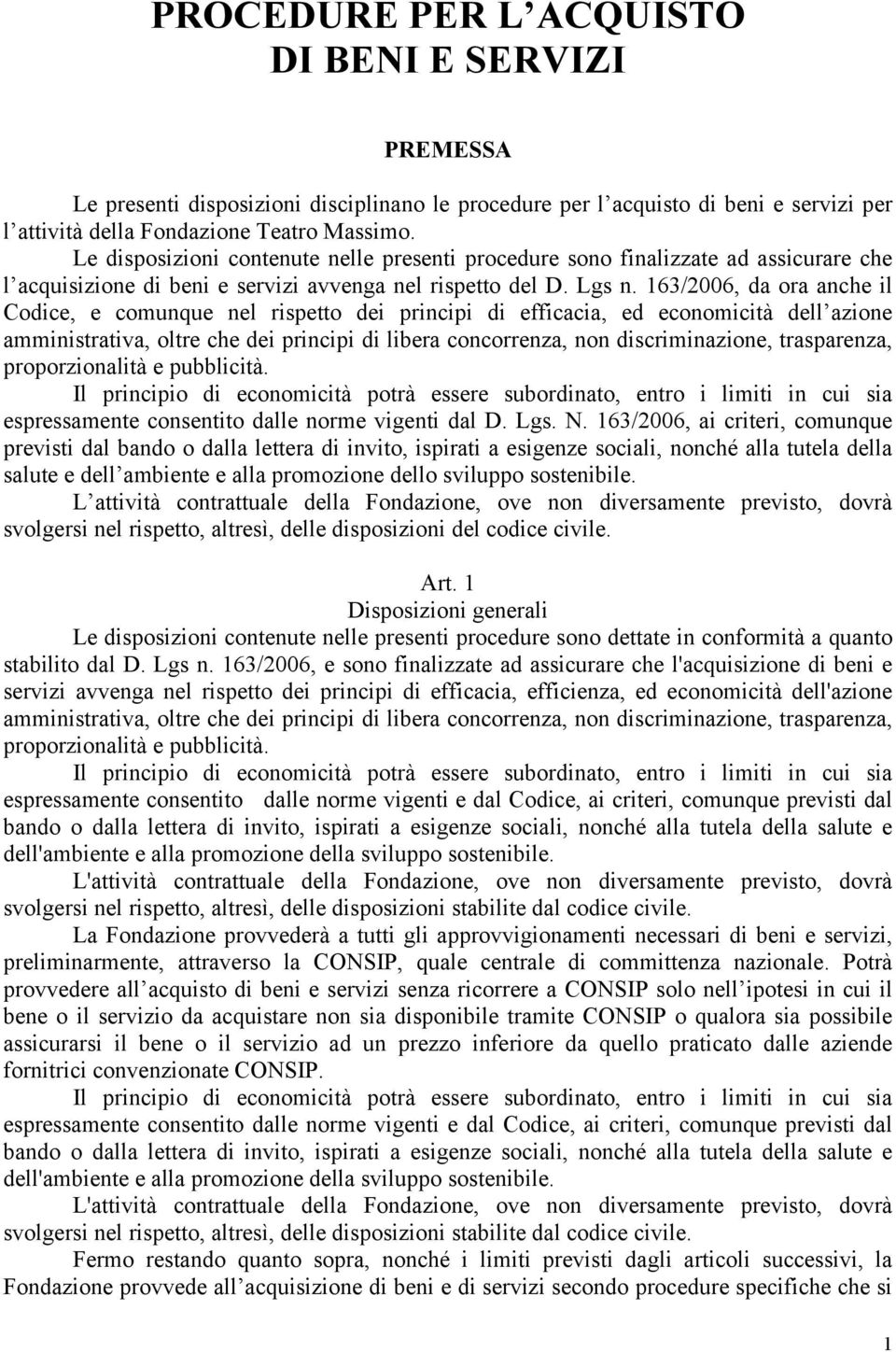 163/2006, da ora anche il Codice, e comunque nel rispetto dei principi di efficacia, ed economicità dell azione amministrativa, oltre che dei principi di libera concorrenza, non discriminazione,