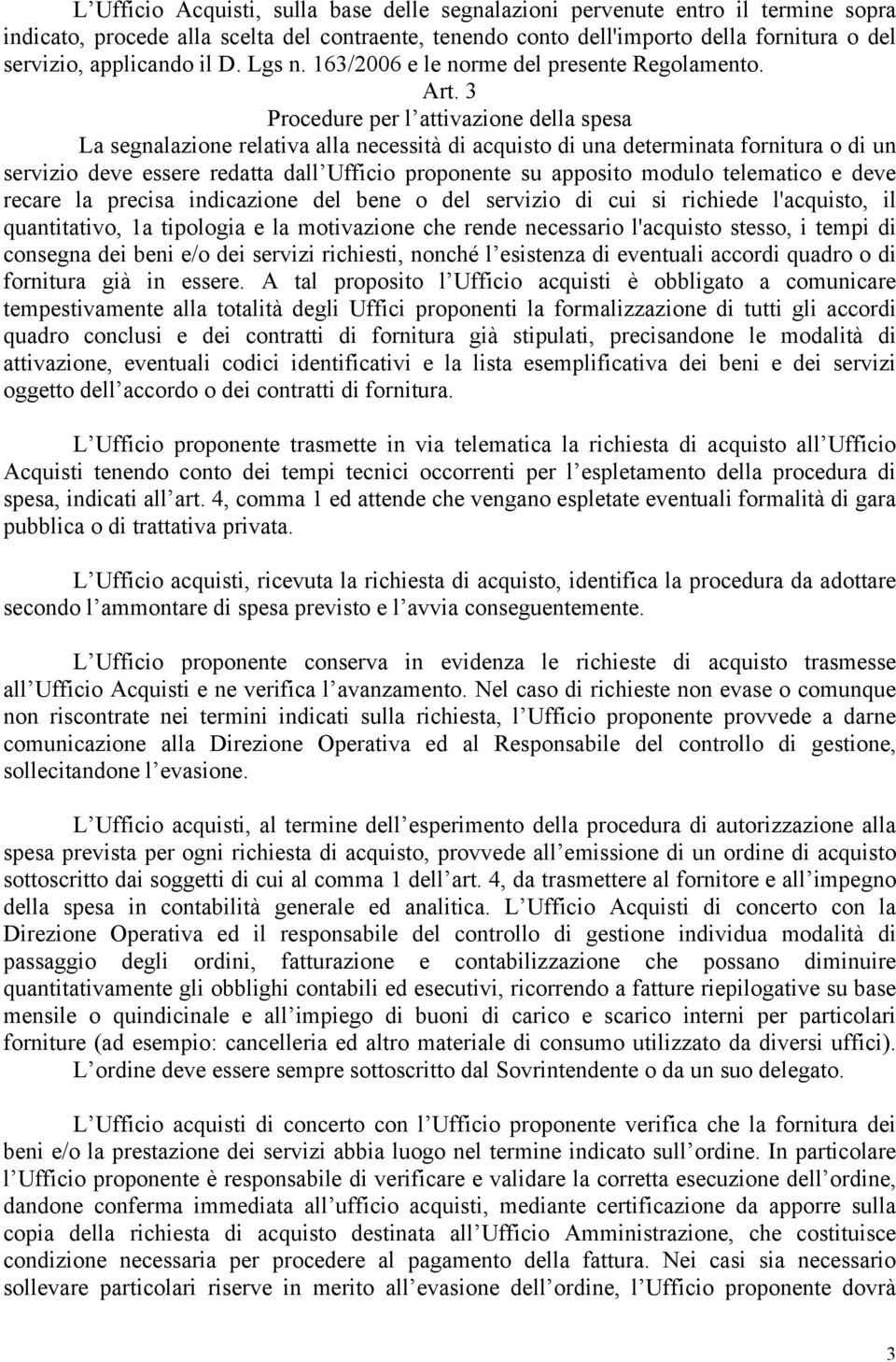 3 Procedure per l attivazione della spesa La segnalazione relativa alla necessità di acquisto di una determinata fornitura o di un servizio deve essere redatta dall Ufficio proponente su apposito