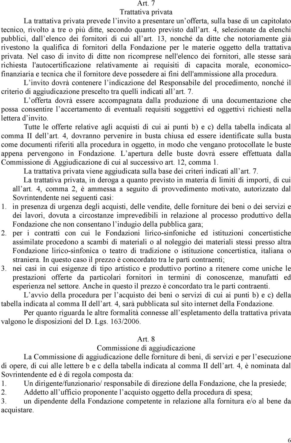 13, nonché da ditte che notoriamente già rivestono la qualifica di fornitori della Fondazione per le materie oggetto della trattativa privata.