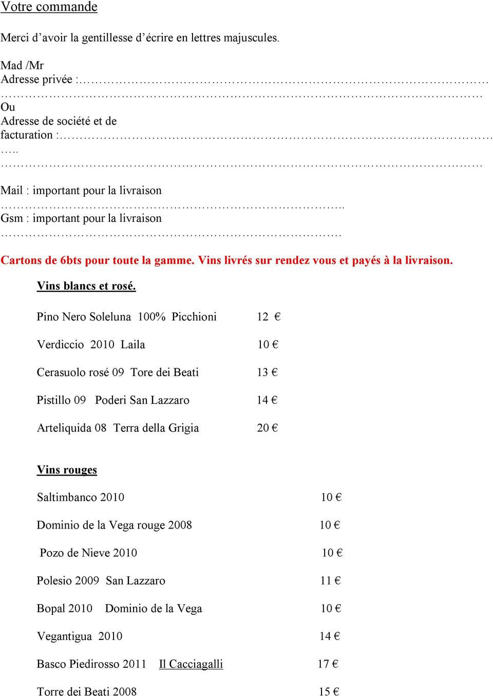 Pino Nero Soleluna 100% Picchioni 12 Verdiccio 2010 Laila 10 Cerasuolo rosé 09 Tore dei Beati 13 Pistillo 09 Poderi San Lazzaro 14 Arteliquida 08 Terra della Grigia 20 Vins rouges