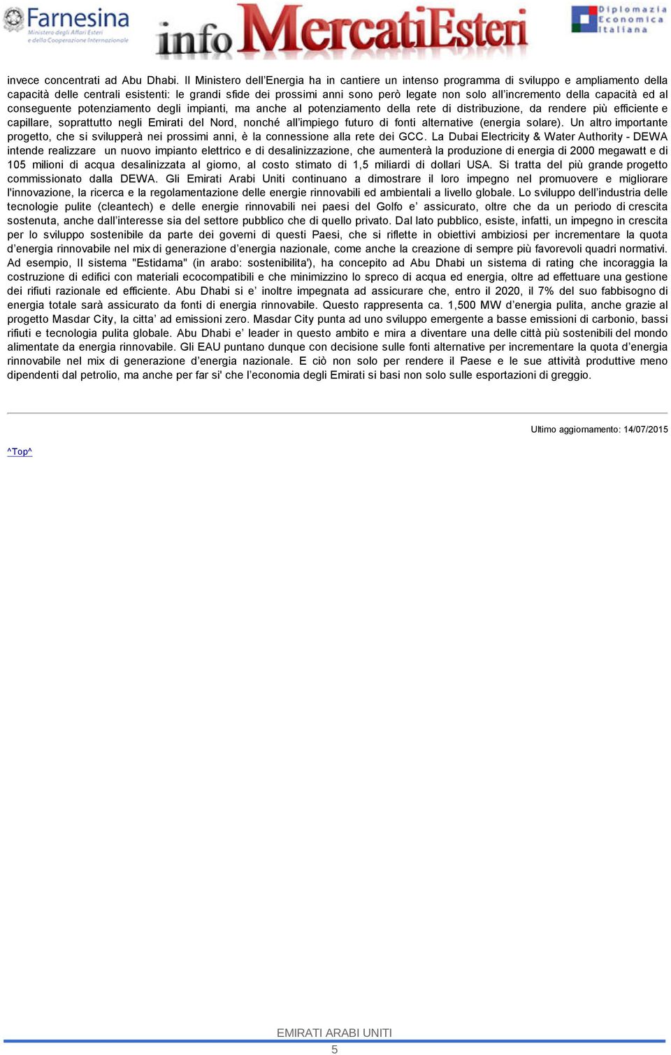 incremento della capacità ed al conseguente potenziamento degli impianti, ma anche al potenziamento della rete di distribuzione, da rendere più efficiente e capillare, soprattutto negli Emirati del