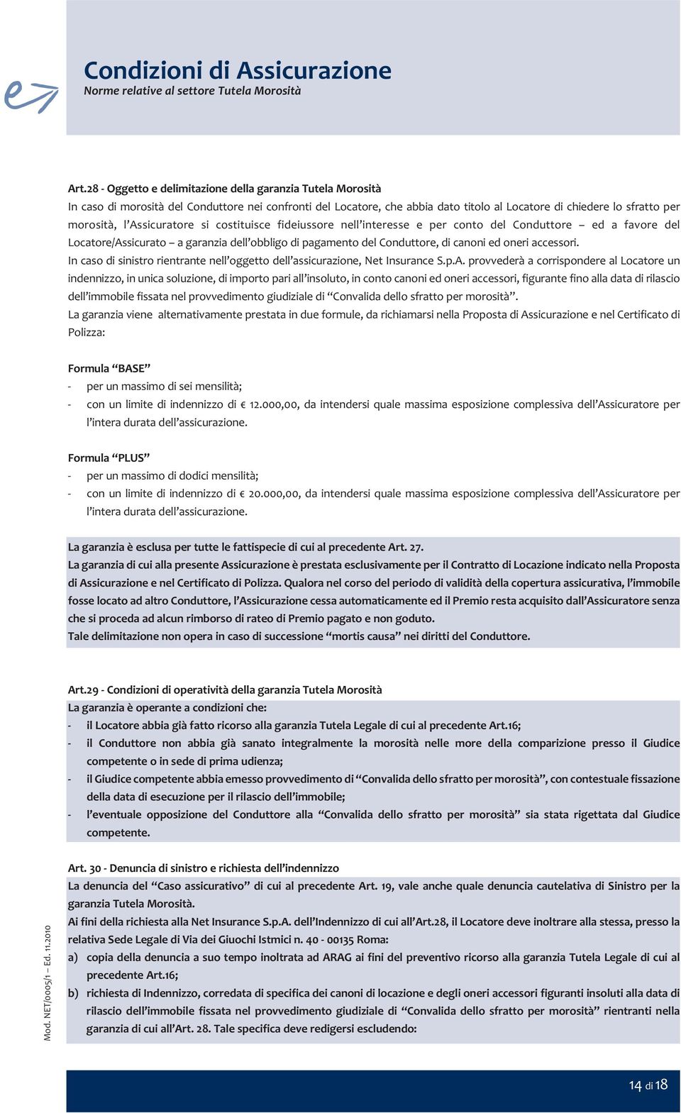 Assicuratore si costituisce fideiussore nell interesse e per conto del Conduttore ed a favore del Locatore/Assicurato a garanzia dell obbligo di pagamento del Conduttore, di canoni ed oneri accessori.