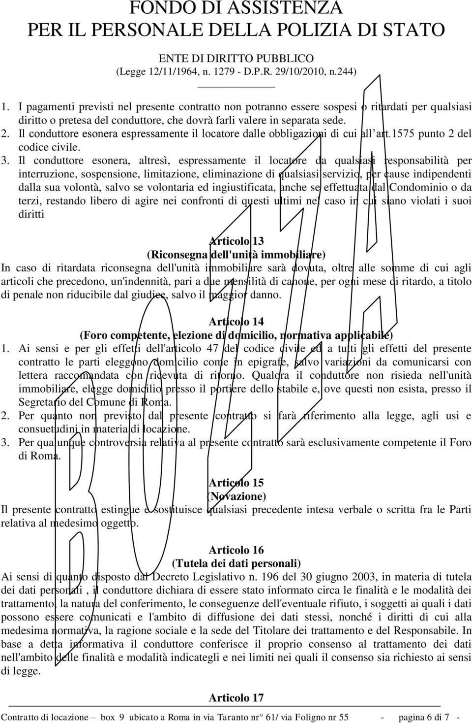 Il conduttore esonera, altresì, espressamente il locatore da qualsiasi responsabilità per interruzione, sospensione, limitazione, eliminazione di qualsiasi servizio, per cause indipendenti dalla sua