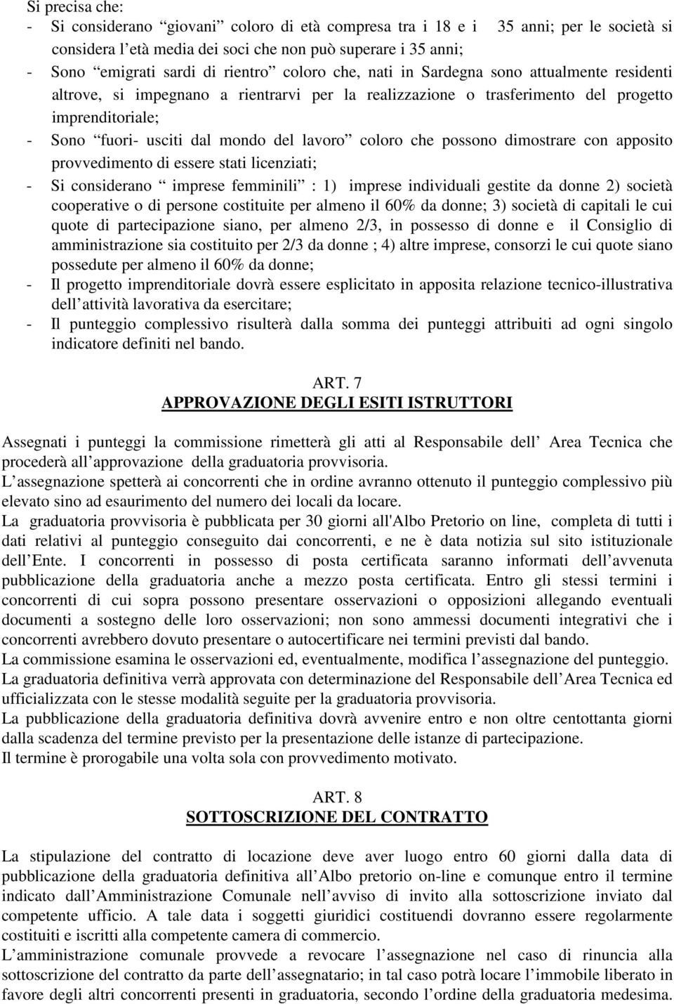 coloro che possono dimostrare con apposito provvedimento di essere stati licenziati; - Si considerano imprese femminili : 1) imprese individuali gestite da donne 2) società cooperative o di persone