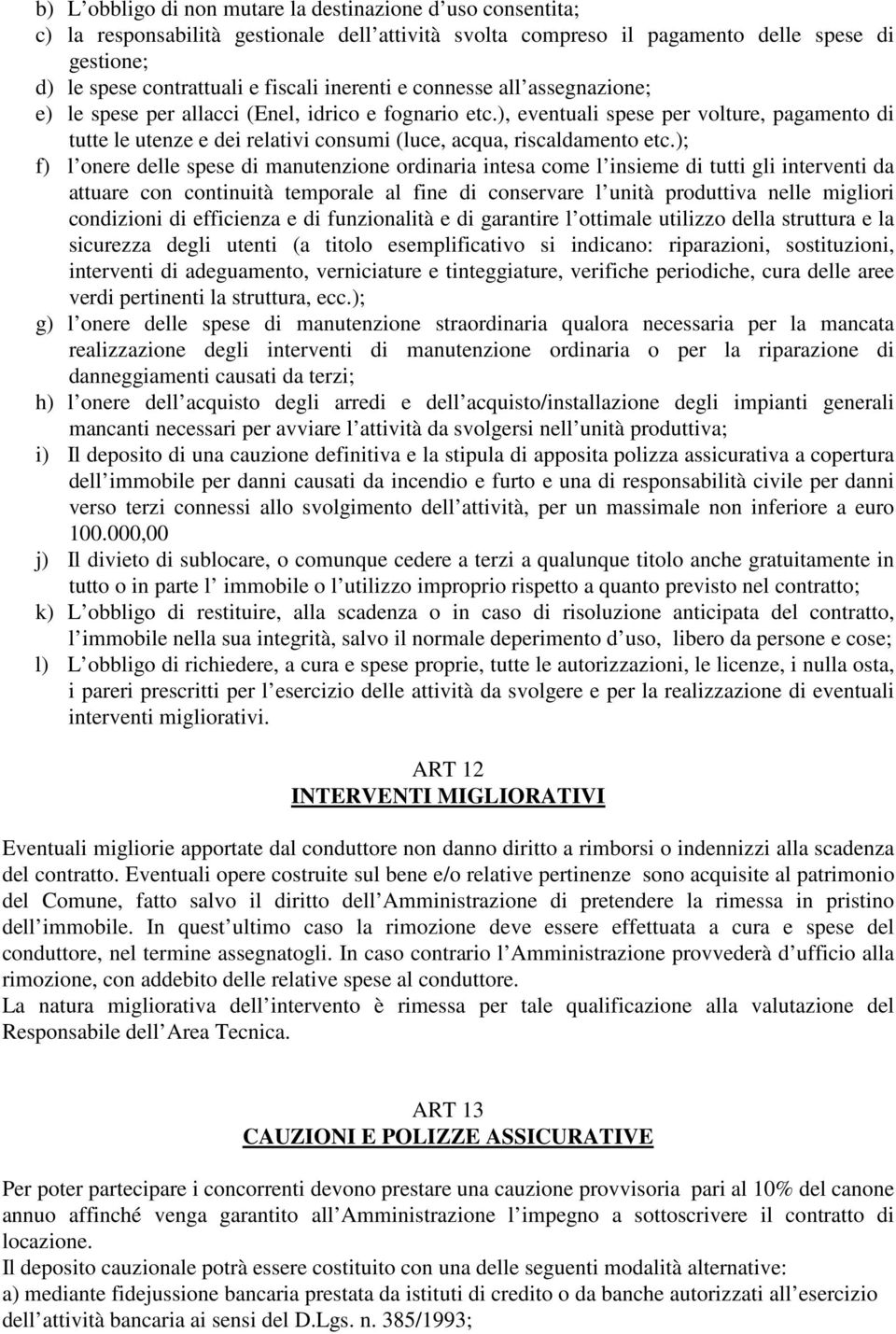 ), eventuali spese per volture, pagamento di tutte le utenze e dei relativi consumi (luce, acqua, riscaldamento etc.