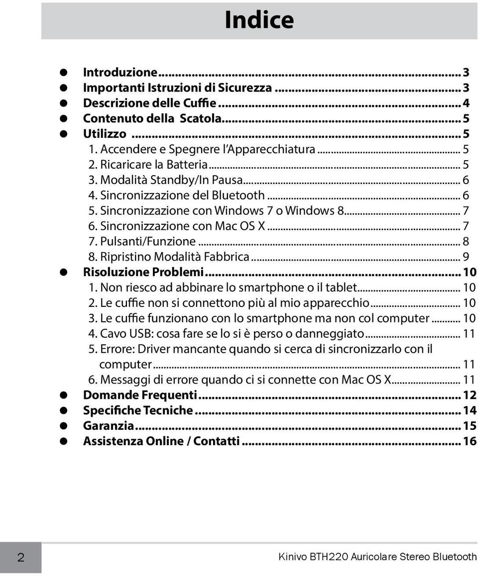 Pulsanti/Funzione... 8 8. Ripristino Modalità Fabbrica... 9 Risoluzione Problemi...10 1. Non riesco ad abbinare lo smartphone o il tablet... 10 2. Le cuffie non si connettono più al mio apparecchio.