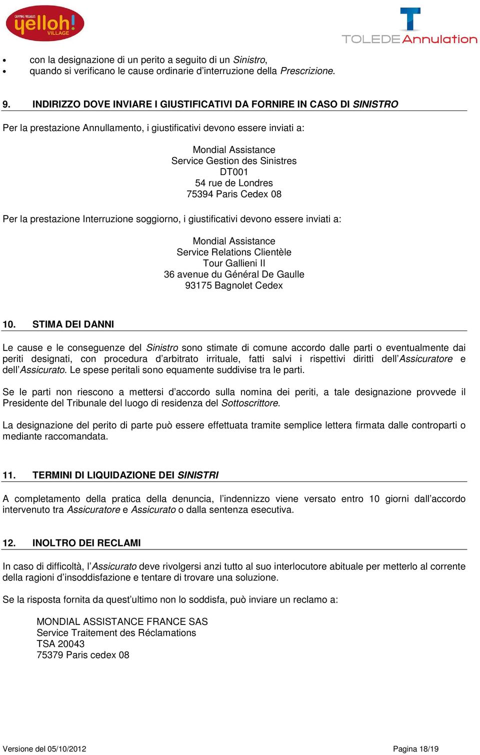 DT001 54 rue de Londres 75394 Paris Cedex 08 Per la prestazione Interruzione soggiorno, i giustificativi devono essere inviati a: Mondial Assistance Service Relations Clientèle Tour Gallieni II 36