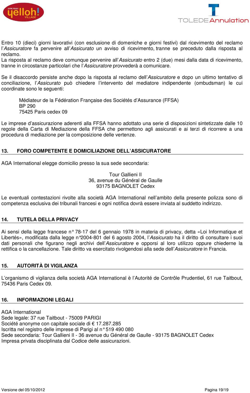 La risposta al reclamo deve comunque pervenire all Assicurato entro 2 (due) mesi dalla data di ricevimento, tranne in circostanze particolari che l Assicuratore provvederà a comunicare.