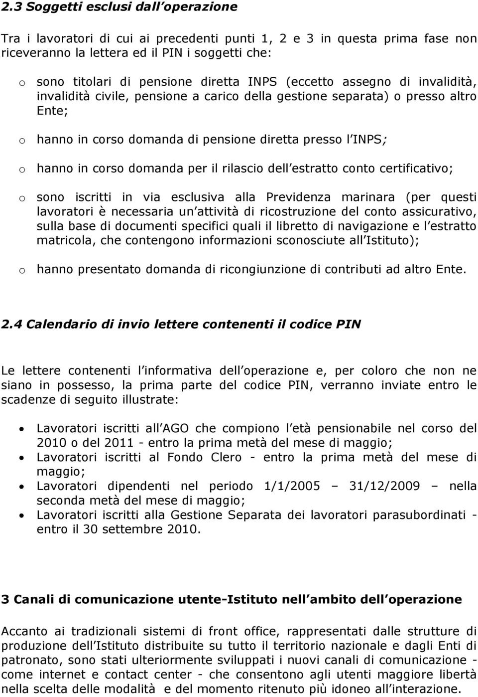 domanda per il rilascio dell estratto conto certificativo; o sono iscritti in via esclusiva alla Previdenza marinara (per questi lavoratori è necessaria un attività di ricostruzione del conto