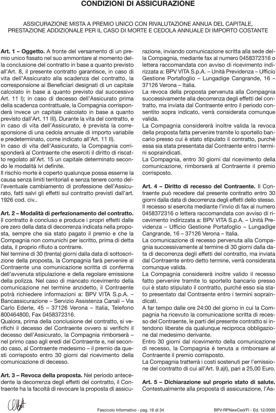 8, il presente contratto garantisce, in caso di vita dell Assicurato alla scadenza del contratto, la corresponsione ai Beneficiari designati di un capitale calcolato in base a quanto previsto dal