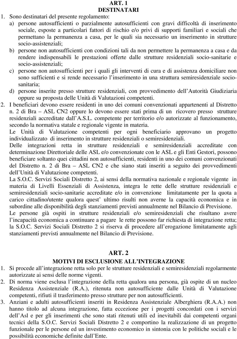 supporti familiari e sociali che permettano la permanenza a casa, per le quali sia necessario un inserimento in strutture socio-assistenziali; b) persone non autosufficienti con condizioni tali da