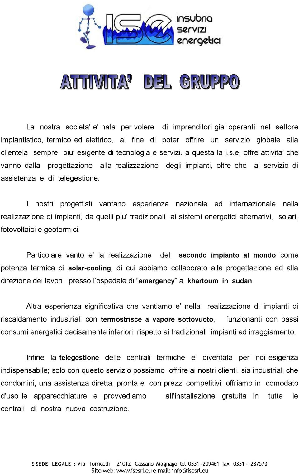 I nostri progettisti vantano esperienza nazionale ed internazionale nella realizzazione di impianti, da quelli piu tradizionali ai sistemi energetici alternativi, solari, fotovoltaici e geotermici.