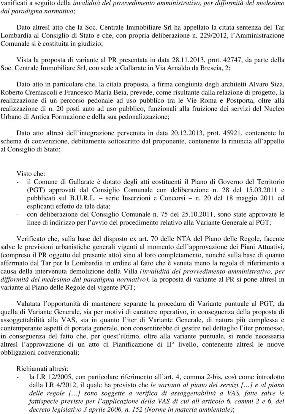 229/2012, l Amministrazione Comunale si è costituita in giudizio; Vista la proposta di variante al PR presentata in data 28.11.2013, prot. 42747, da parte della Soc.