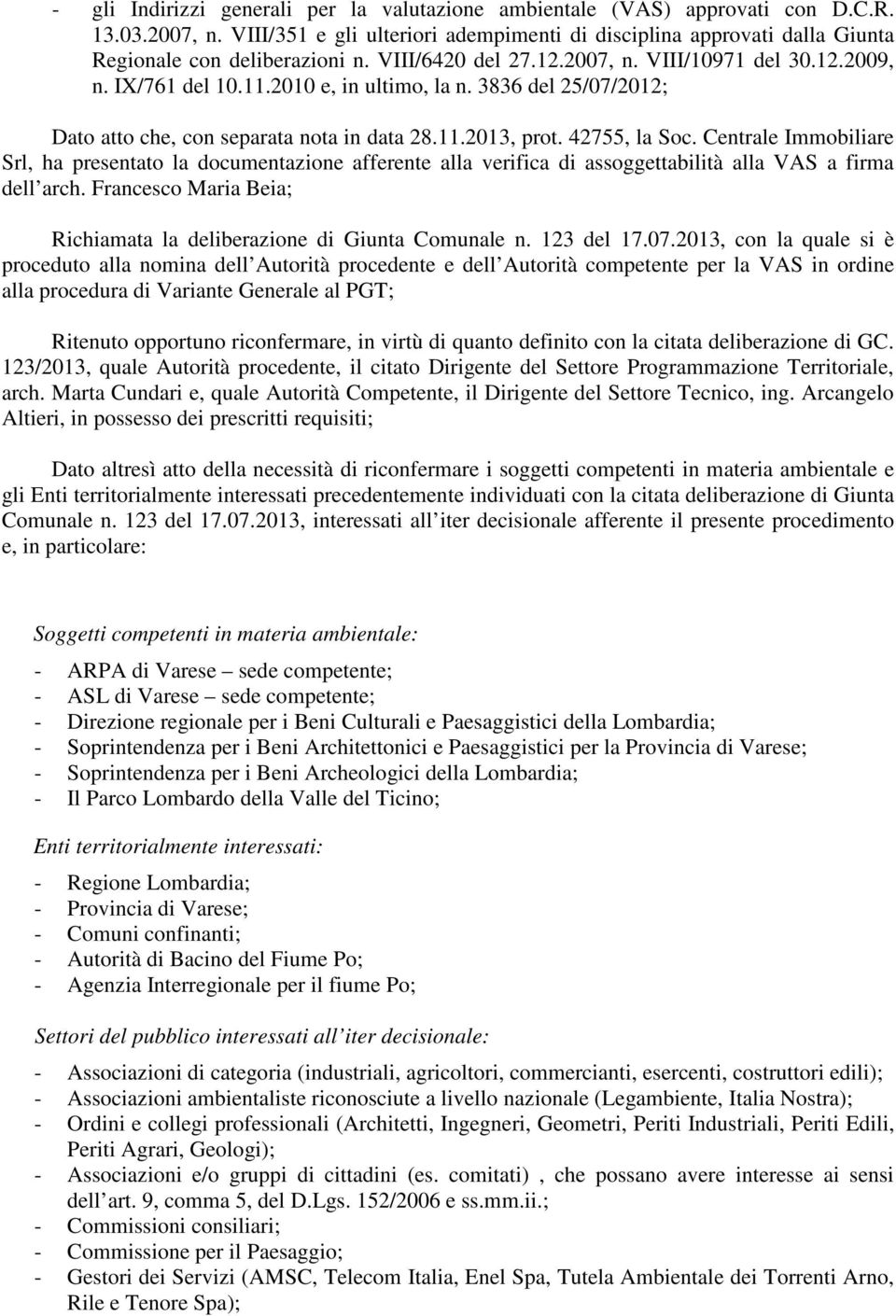 2010 e, in ultimo, la n. 3836 del 25/07/2012; Dato atto che, con separata nota in data 28.11.2013, prot. 42755, la Soc.